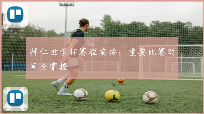 拜仁世俱杯赛程安排，重要比赛时间全掌握